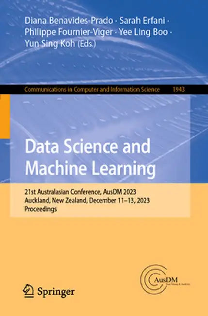 Data Science and Machine Learning: 21st Australasian Conference, Ausdm 2023, Auckland, New Zealand, December 11-13, 2023, Proceedings by Diana Benavides-Prado