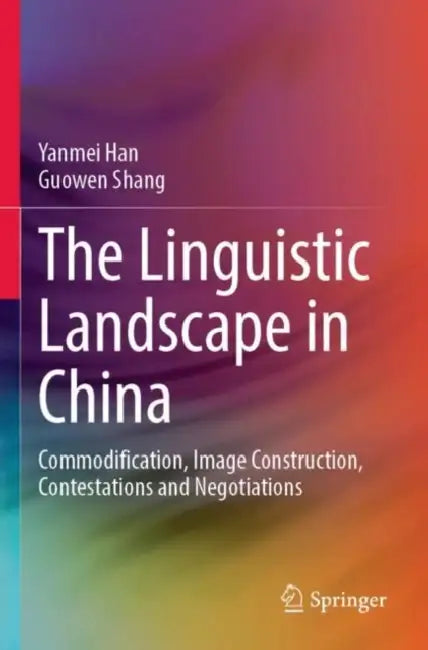 The Linguistic Landscape in China: Commodification, Image Construction, Contestations and Negotiations by Yanmei Han