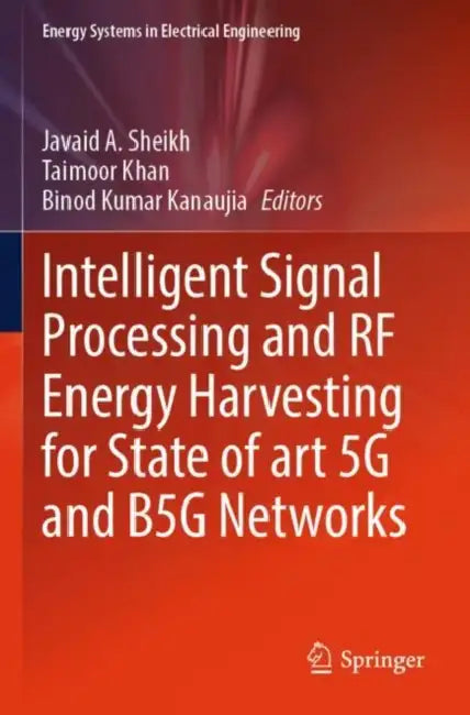 Intelligent Signal Processing and RF Energy Harvesting for State of art 5G and B5G Networks by Javaid A. Sheikh