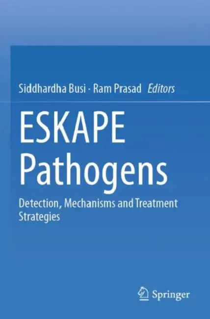 ESKAPE Pathogens: Detection, Mechanisms and Treatment Strategies by Siddhardha Busi
