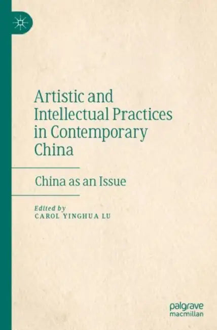 Artistic and Intellectual Practices in Contemporary China: China as an Issue by Carol Yinghua Lu