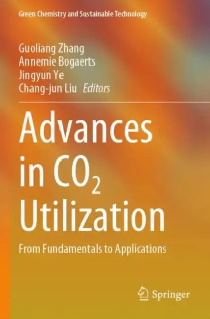 Advances in CO2 Utilization: From Fundamentals to Applications by Guoliang Zhang