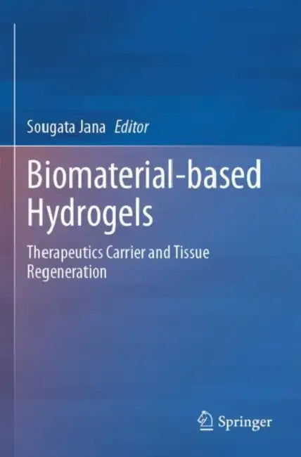 Biomaterial-based Hydrogels: Therapeutics Carrier and Tissue Regeneration by Sougata Jana