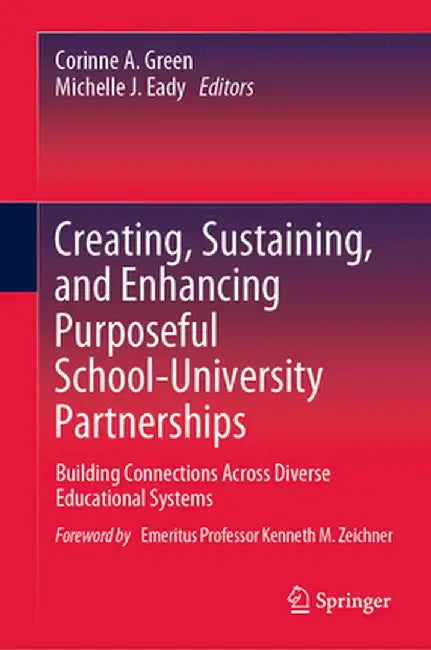 Creating, Sustaining, and Enhancing Purposeful School-University Partnerships: Building Connections Across Diverse Educational Systems by Corinne A. Green