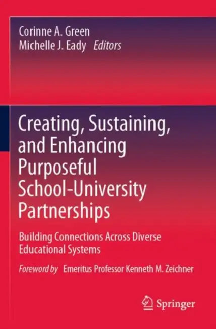 Creating, Sustaining, and Enhancing Purposeful School-University Partnerships: Building Connections Across Diverse Educational Systems by Corinne A. Green