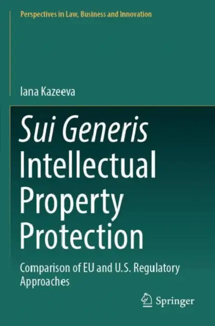 Sui Generis Intellectual Property Protection: Comparison of EU and U.S. Regulatory Approaches by Iana Kazeeva