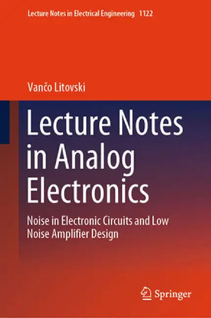 Lecture Notes in Analog Electronics: Noise in Electronic Circuits and Low Noise Amplifier Design by Vančo Litovski