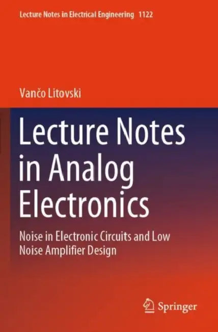 Lecture Notes in Analog Electronics: Noise in Electronic Circuits and Low Noise Amplifier Design by Vančo Litovski