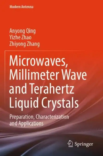 Microwaves, Millimeter Wave and Terahertz Liquid Crystals: Preparation, Characterization and Applications by Anyong Qing