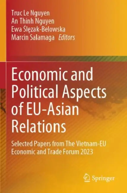 Economic and Political Aspects of EU-Asian Relations: Selected Papers from the Vietnam-EU Economic and Trade Forum 2023 by Truc Le Nguyen