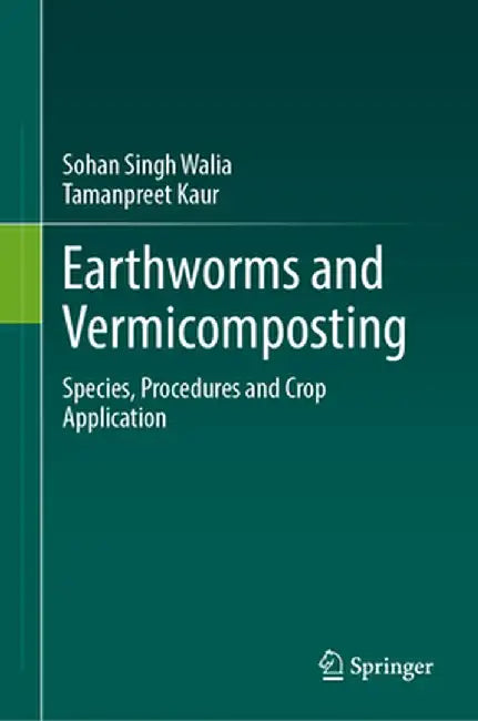 Earthworms and Vermicomposting: Species, Procedures and Crop Application by Sohan Singh Walia