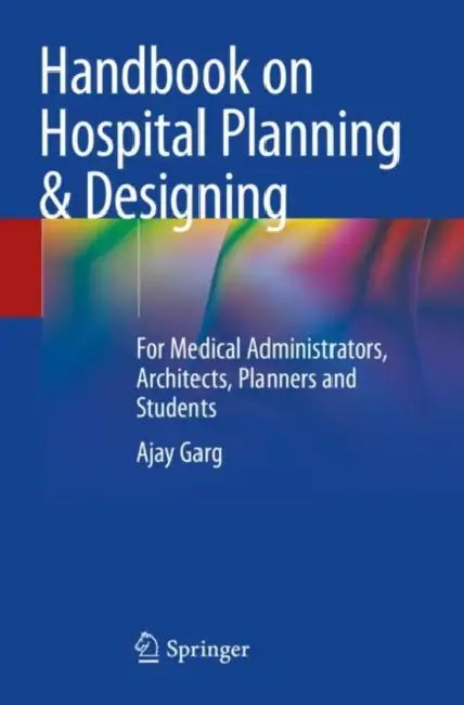 Handbook on Hospital Planning & Designing: For Medical Administrators, Architects, Planners and Students by Ajay Garg