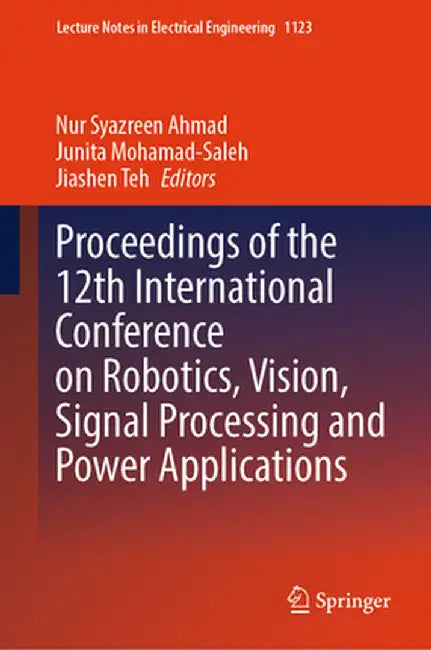 Proceedings of the 12th International Conference on Robotics, Vision, Signal Processing and Power Applications by Nur Syazreen Ahmad