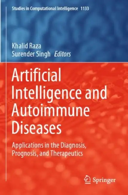 Artificial Intelligence and Autoimmune Diseases: Applications in the Diagnosis, Prognosis, and Therapeutics by Khalid Raza