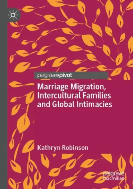 Marriage Migration, Intercultural Families and Global Intimacies by Kathryn Robinson