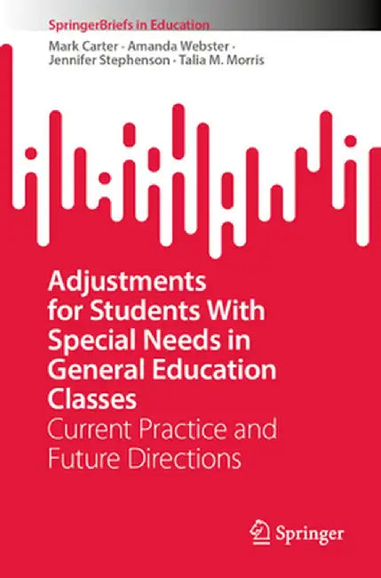 Adjustments for Students with Special Needs in General Education Classes: Current Practice and Future Directions by Mark Carter
