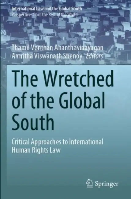 The Wretched of the Global South: Critical Approaches to International Human Rights Law by Thamil Venthan Ananthavinayagan