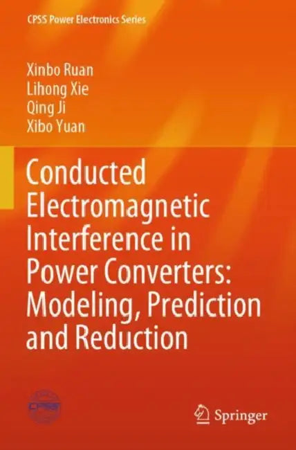 Conducted Electromagnetic Interference in Power Converters: Modeling, Prediction and Reduction by Xinbo Ruan