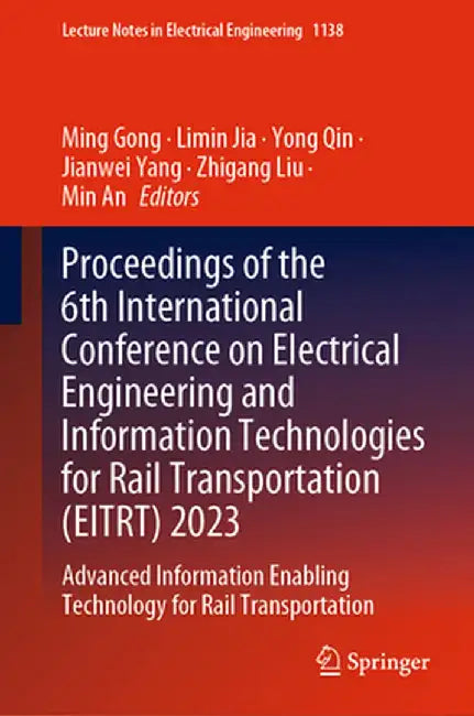 Proceedings of the 6th International Conference on Electrical Engineering and Information Technologies for Rail Transportation (Eitrt) 2023: Advanced by Ming Gong