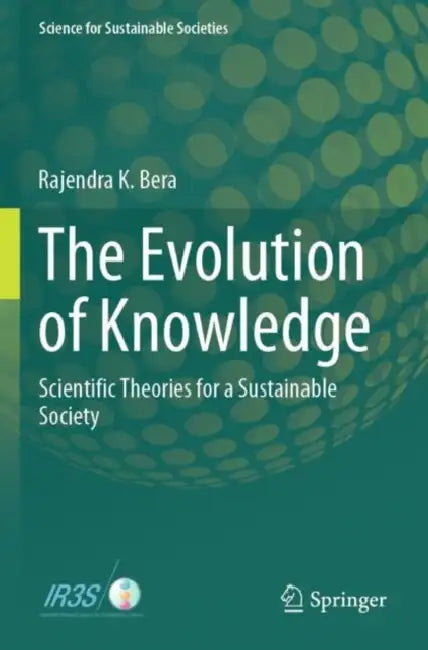 The Evolution of Knowledge: Scientific Theories for a Sustainable Society by Rajendra K. Bera
