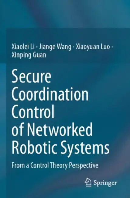 Secure Coordination Control of Networked Robotic Systems: From a Control Theory Perspective by Xiaolei Li