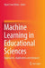 Machine Learning in Educational Sciences: Approaches, Applications and Advances by Myint Swe Khine
