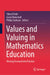 Values and Valuing in Mathematics Education: Moving Forward Into Practice by Yüksel Dede