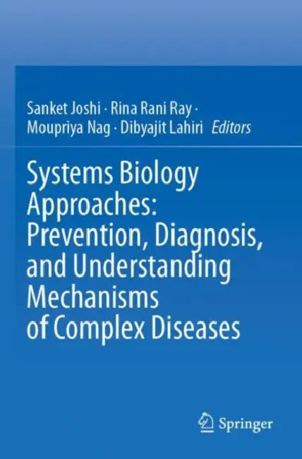 Systems Biology Approaches: Prevention, Diagnosis, and Understanding Mechanisms of Complex Diseases by Sanket Joshi
