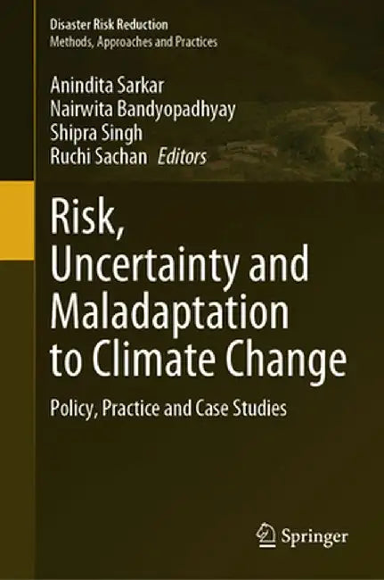 Risk Uncertainty and Maladaptation to Climate Change: Policy Practice and Case Studies by Sarkar, Anindita
