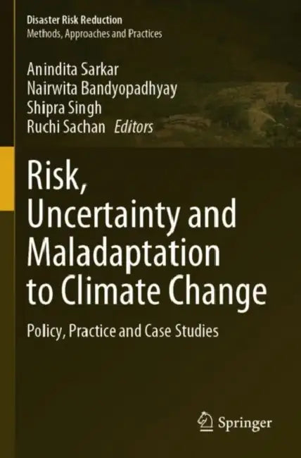 Risk, Uncertainty and Maladaptation to Climate Cha: Policy, Practice and Case Studies by Anindita Sarkar