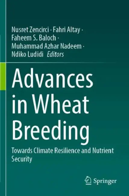 Advances in Wheat Breeding: Towards Climate Resilience and Nutrient Security by Nusret Zencirci