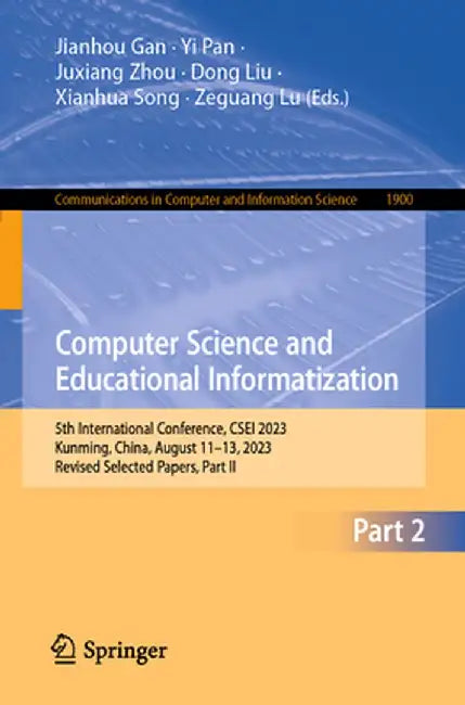 Computer Science and Educational Informatization: 5th International Conference, Csei 2023, Kunming, China, August 11-13, 2023, Revised Selected Papers by Jianhou Gan