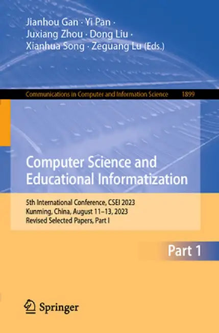 Computer Science and Educational Informatization: 5th International Conference, Csei 2023, Kunming, China, August 11-13, 2023, Revised Selected Papers by Jianhou Gan
