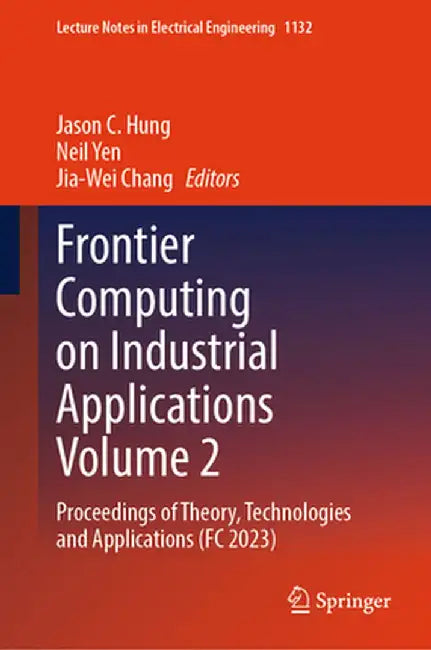 Frontier Computing on Industrial Applications Volume 2: Proceedings of Theory, Technologies and Applications (FC 2023) by Jason C. Hung