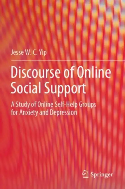 Discourse of Online Social Support: A Study of Online Self-Help Groups for Anxiety and Depression by Jesse W. C. Yip