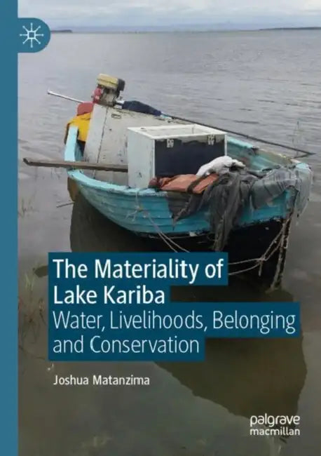 The Materiality of Lake Kariba: Water, Livelihoods, Belonging and Conservation by Joshua Matanzima