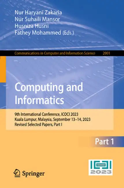 Computing and Informatics: 9th International Conference, Icoci 2023, Kuala Lumpur, Malaysia, September 13-14, 2023, Revised Selected Papers, Part I by Nur Haryani Zakaria
