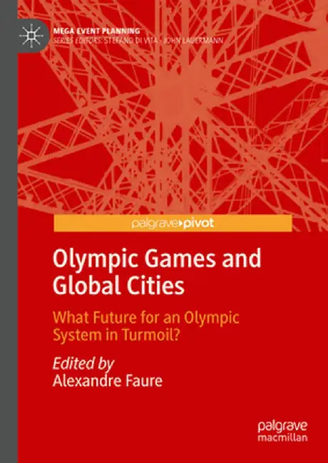 Olympic Games and Global Cities: What Future for an Olympic System in Turmoil? by Faure, Alexandre
