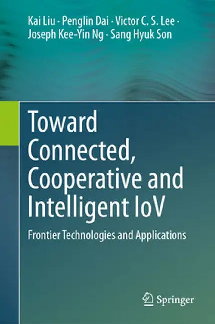 Toward Connected, Cooperative and Intelligent Iov: Frontier Technologies and Applications by Kai Liu