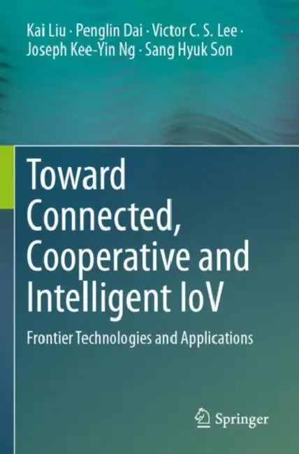 Toward Connected, Cooperative and Intelligent IoV: Frontier Technologies and Applications by Kai Liu