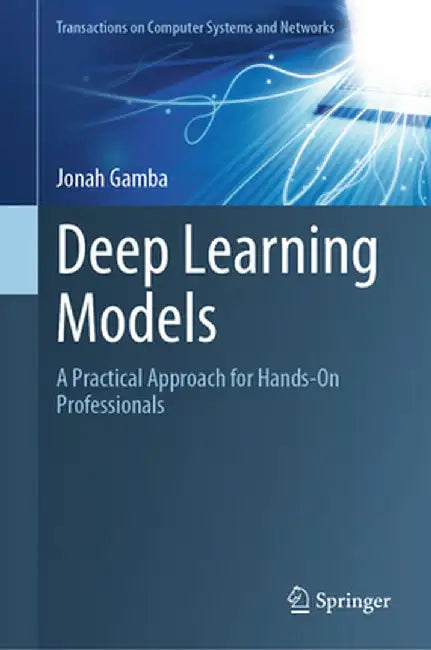 Deep Learning Models: A Practical Approach for Hands-On Professionals by Jonah Gamba