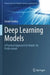 Deep Learning Models: A Practical Approach for Hands-On Professionals by Jonah Gamba