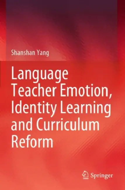 Language Teacher Emotion, Identity Learning and Curriculum Reform by Shanshan Yang