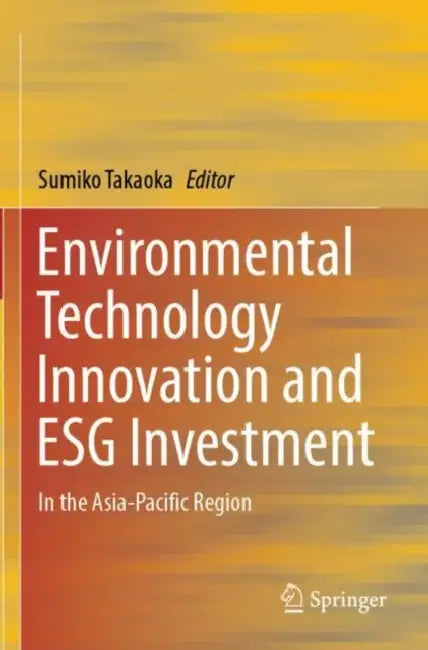 Environmental Technology Innovation and ESG Investment: In the Asia-Pacific Region by Sumiko Takaoka