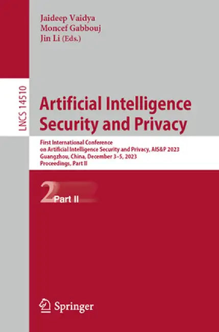 Artificial Intelligence Security and Privacy: First International Conference on Artificial Intelligence Security and Privacy, Ais&p 2023, Guangzhou, C by Jaideep Vaidya