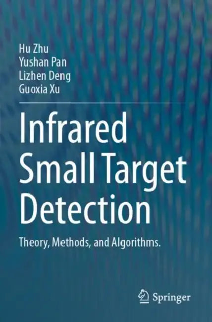 Infrared Small Target Detection: Theory, Methods, and Algorithms. by Hu Zhu