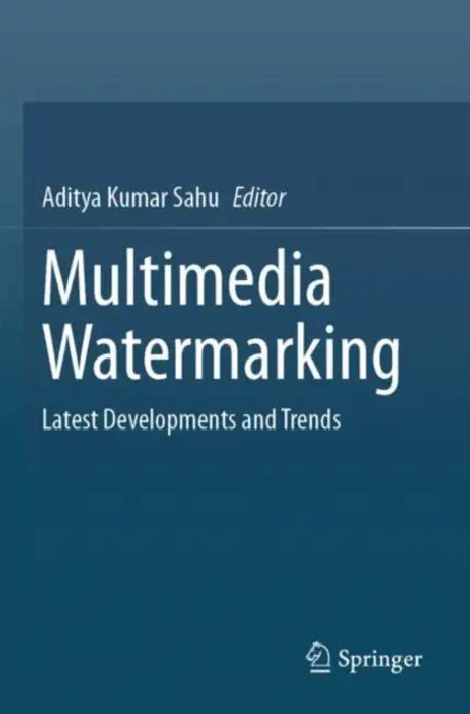 Multimedia Watermarking: Latest Developments and Trends by Aditya Kumar Sahu
