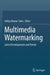 Multimedia Watermarking: Latest Developments and Trends by Aditya Kumar Sahu