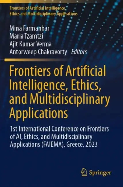 Frontiers of Artificial Intelligence, Ethics, and Multidisciplinary Applications: 1st International Conference on Frontiers of Ai, Ethics, and Multidi by Mina Farmanbar