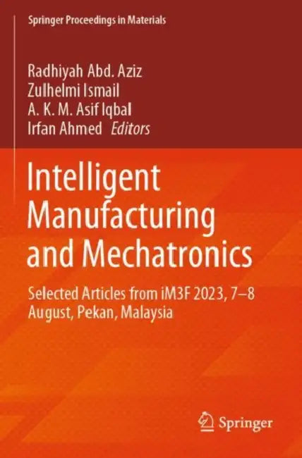 Intelligent Manufacturing and Mechatronics: Selected Articles from Im3f 2023, 7-8 August, Pekan, Malaysia by Radhiyah Abd Aziz